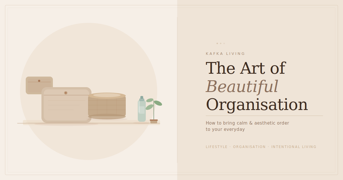 The Art of Beautiful Organisation: How to Bring Calm & Aesthetic Order to Your Everyday